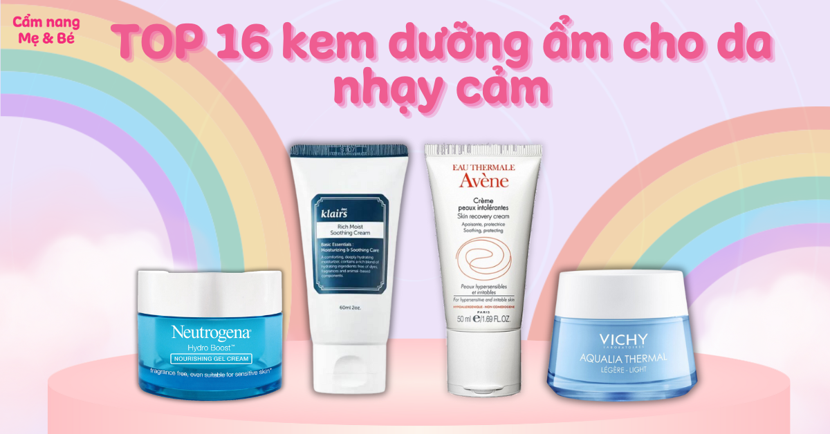 Top 16 kem dưỡng ẩm cho da nhạy cảm an toàn và hiệu quả nhất