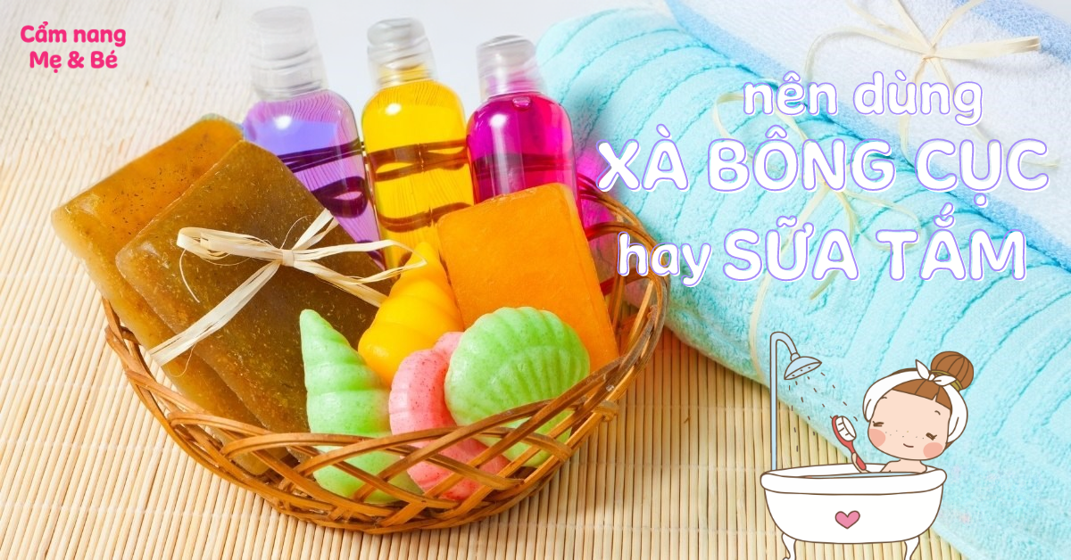 Nên dùng xà bông cục hay sữa tắm loại nào phù hợp hơn?