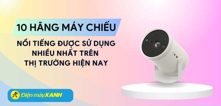 10 hãng máy chiếu nổi tiếng được sử dụng nhiều nhất trên thị trường hiện nay