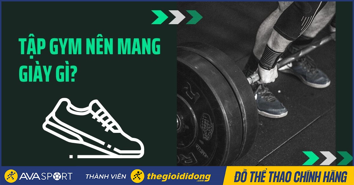 Tập gym nên mang giày gì? Cách chọn giày tập gym phù hợp