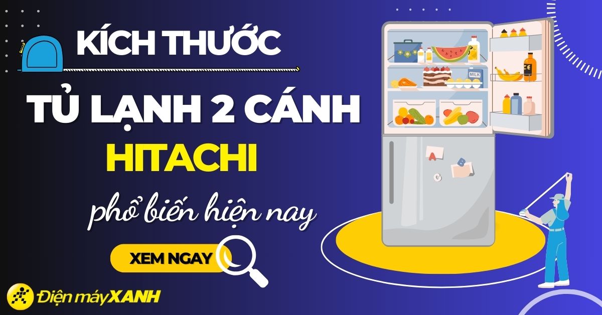 Kích thước tủ lạnh 2 cánh Hitachi trên thị trường hiện nay 2025