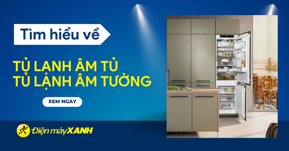 Tủ lạnh âm tủ, âm tường là gì? Những lưu ý cần thiết khi chọn mua tủ lạnh âm tủ