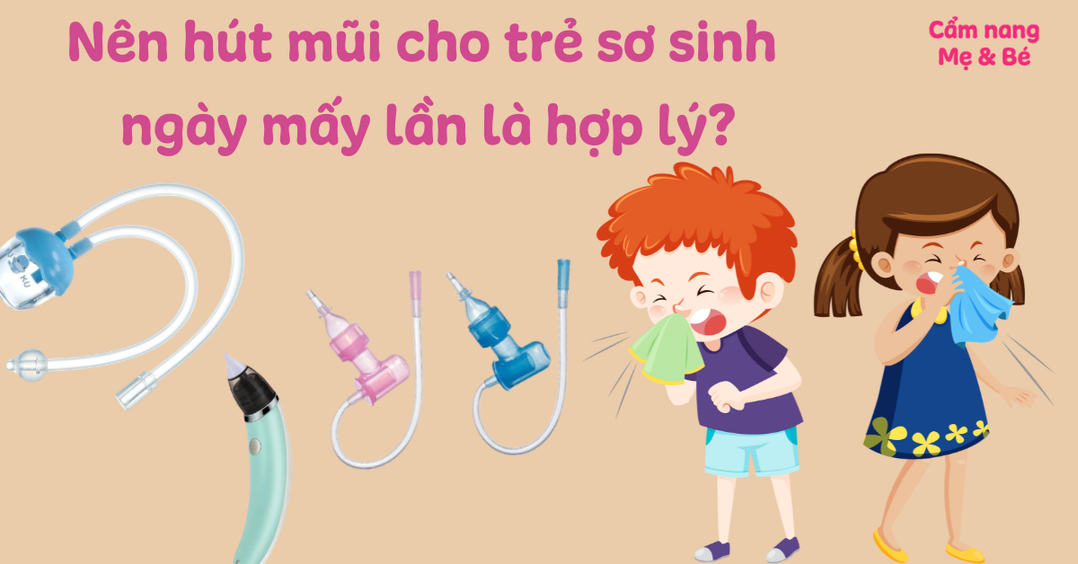 Nên hút mũi cho trẻ sơ sinh ngày mấy lần là hợp lý? Những lưu ý mẹ cần quan tâm