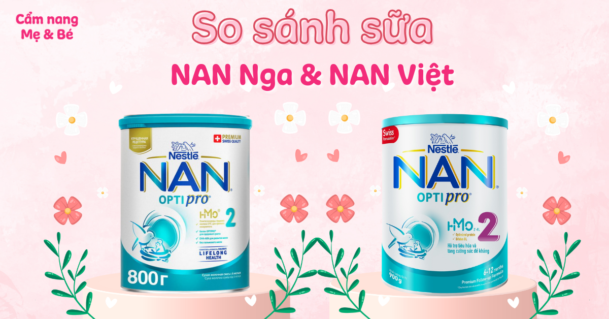 So sánh sữa NAN Nga và NAN Việt khác nhau những gì? Loại nào phù hợp cho bé?