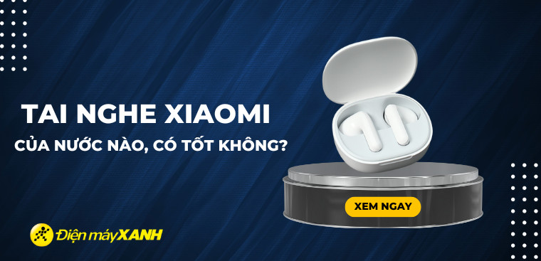 Tai nghe Xiaomi của nước nào? Có tốt không? Có nên mua tai nghe Xiaomi không?