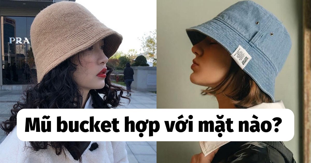 Mũ bucket hợp với mặt nào, cách chọn ra sao? Tư vấn mua mũ bucket