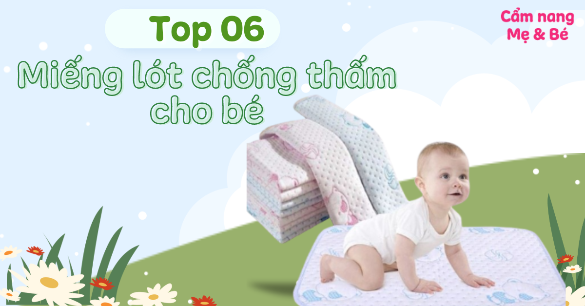 Top 6 miếng lót chống thấm cho bé tốt mẹ nên dùng