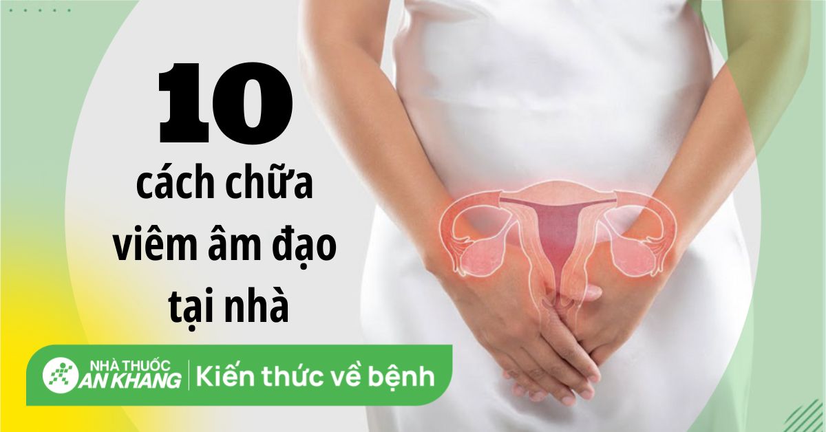 Uống Gì Để Hết Viêm Phụ Khoa Tại Nhà