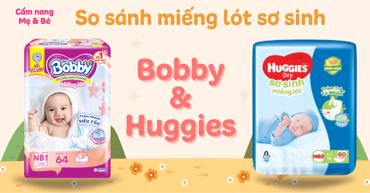 So sánh miếng lót sơ sinh Bobby và Huggies loại nào phù hợp cho bé?