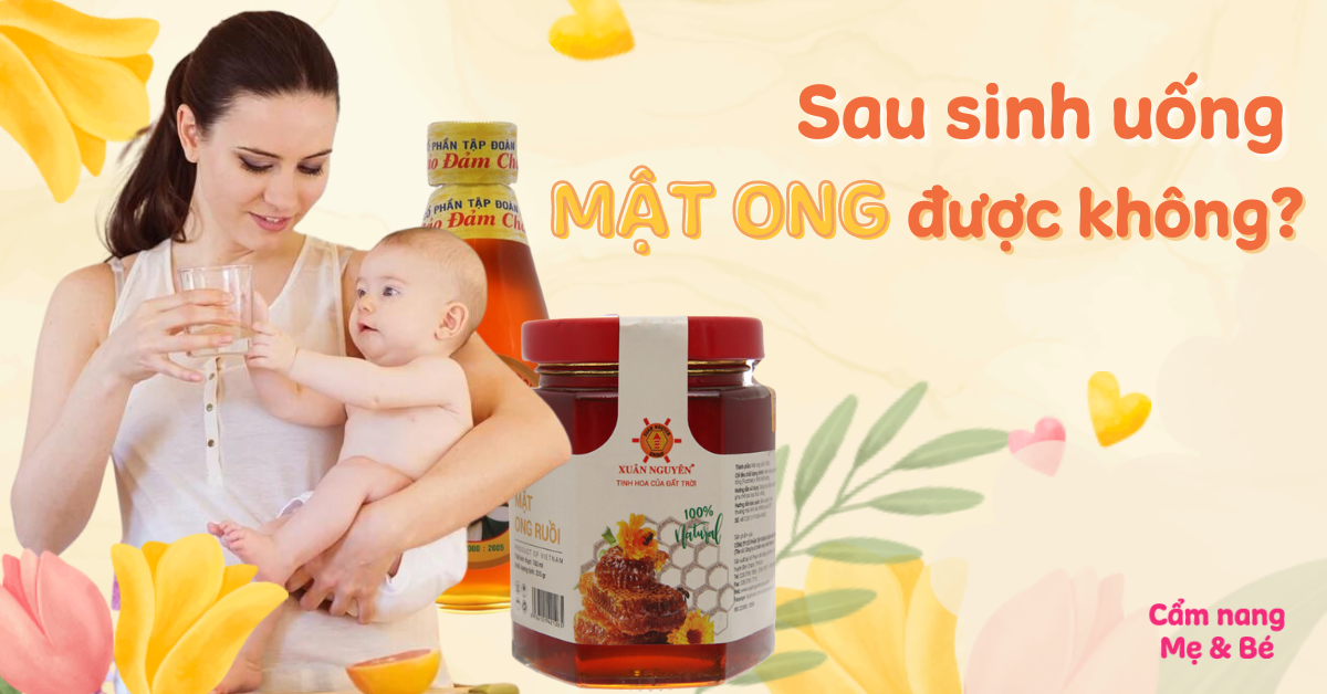 Sau Sinh Uống Mật Ong Được Không? Lợi Ích, Cách Dùng Và Những Lưu Ý