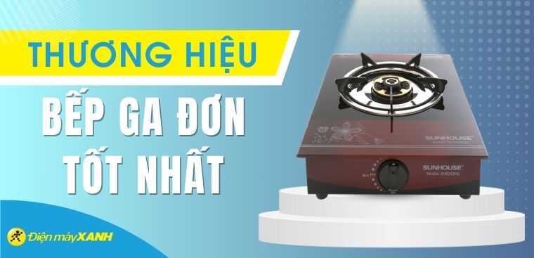 Bếp ga đơn loại nào tốt? Những thương hiệu bếp ga đơn tốt trên thị trường
