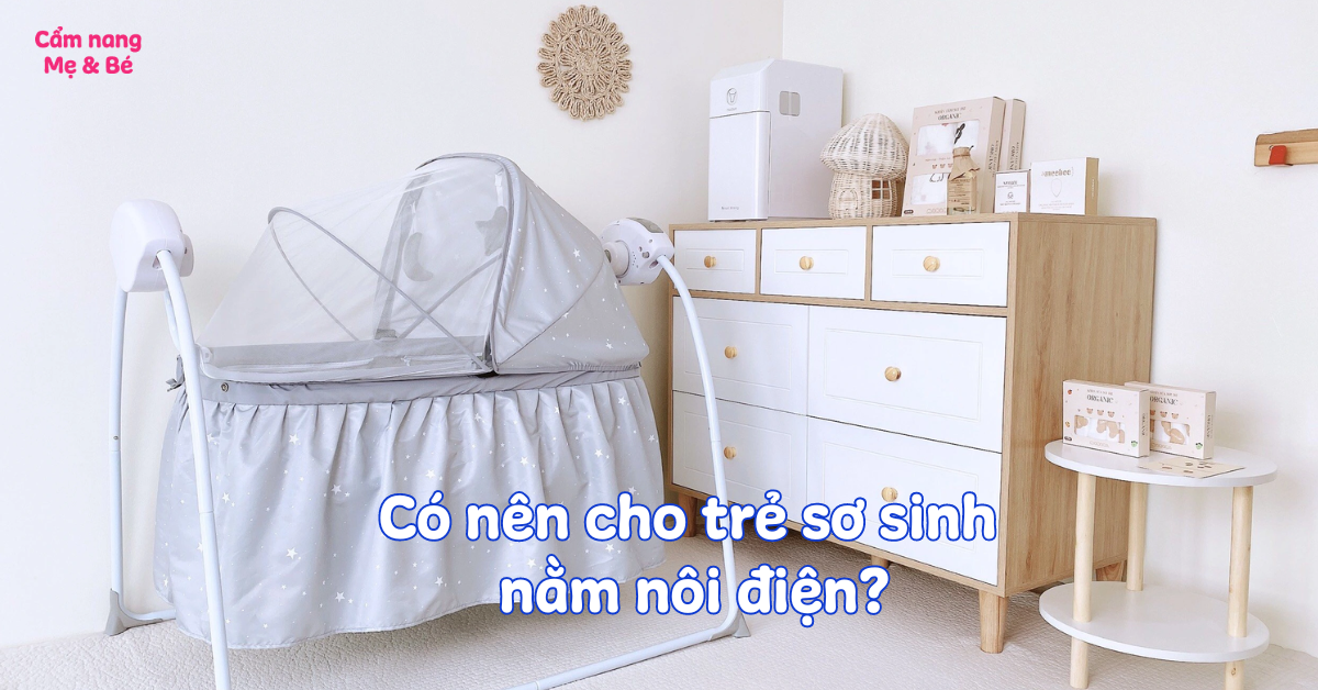 Có nên cho trẻ sơ sinh nằm nôi điện? Lưu ý khi cho trẻ nằm nôi điện