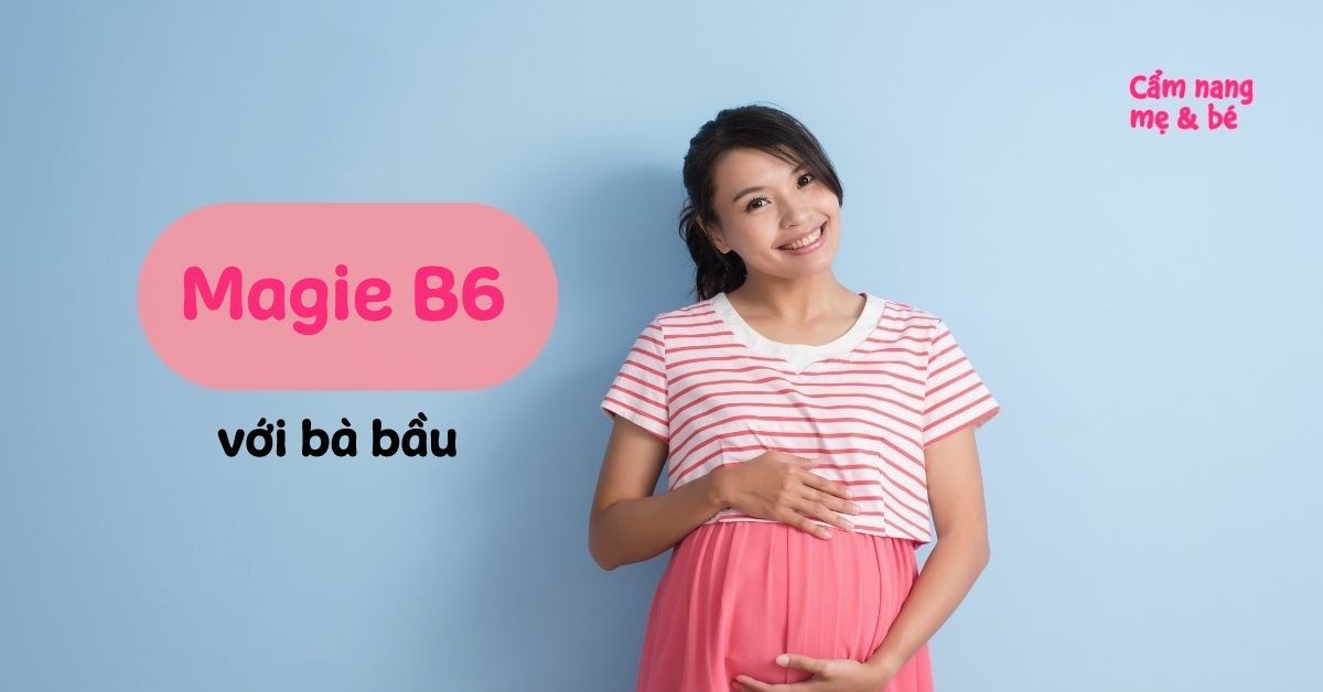 Magie B6 và Canxi cùng sử dụng trong thai kì có tác dụng gì?
