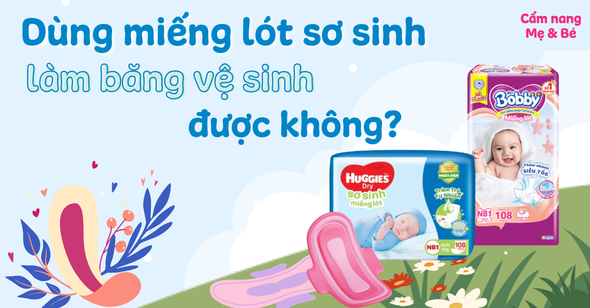 Dùng miếng lót sơ sinh làm băng vệ sinh được không? Những lưu ý khi dùng
