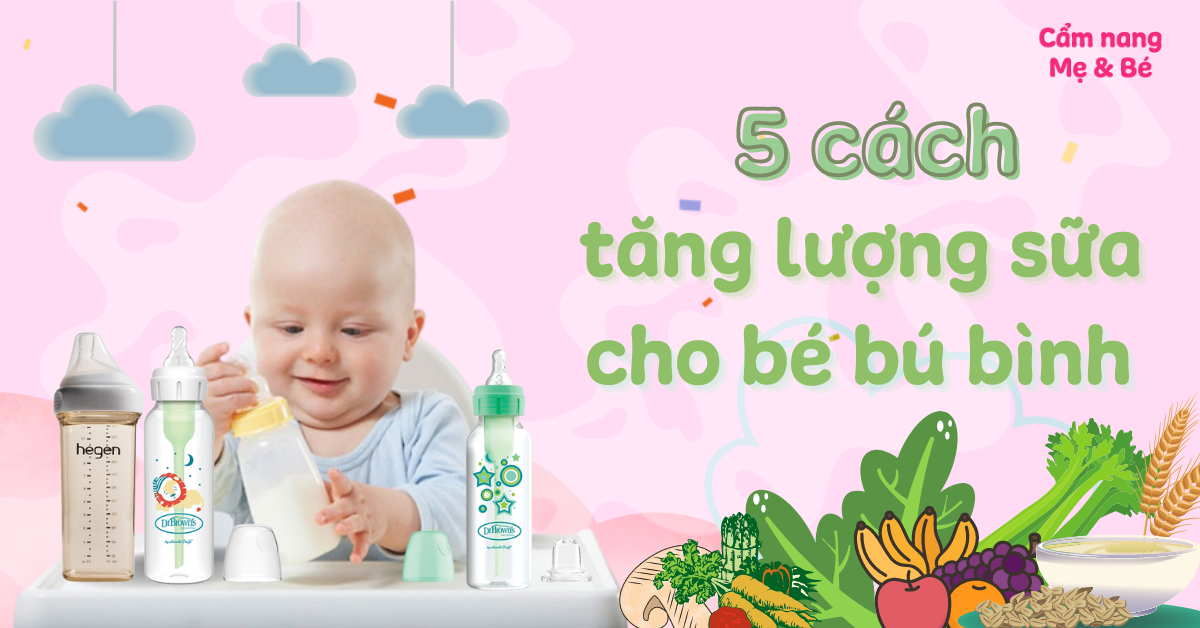 5 Cách Tăng Lượng Sữa Cho Bé Bú Bình Giúp Bé Ăn Ngon, Tăng Cân