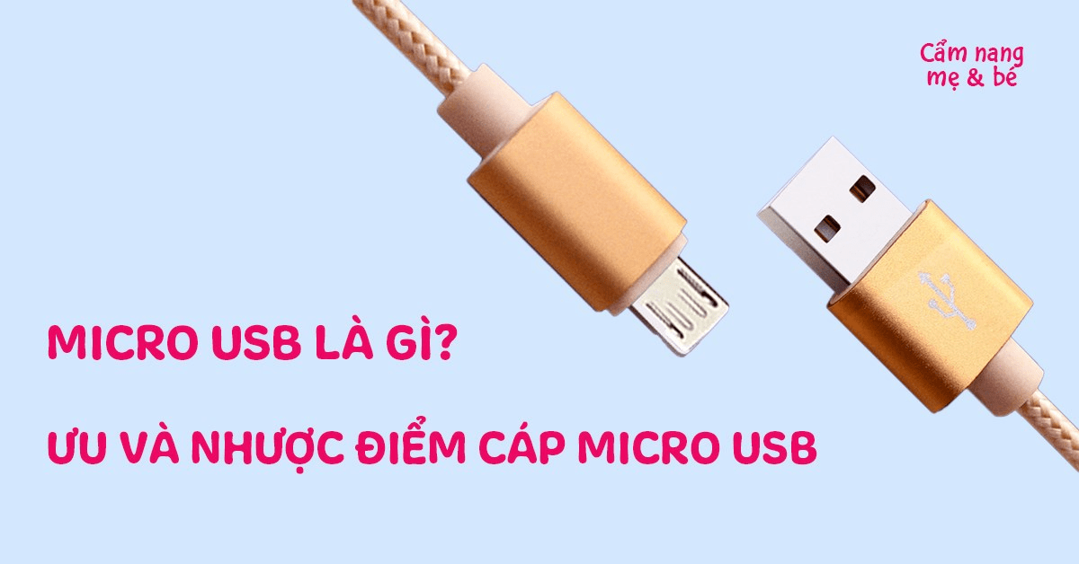 Micro USB là gì? Các loại Micro USB phổ biến và ưu, nhược điểm