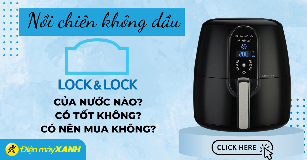 Nồi chiên không dầu Lock&Lock của nước nào? Có tốt không? Có nên mua không?