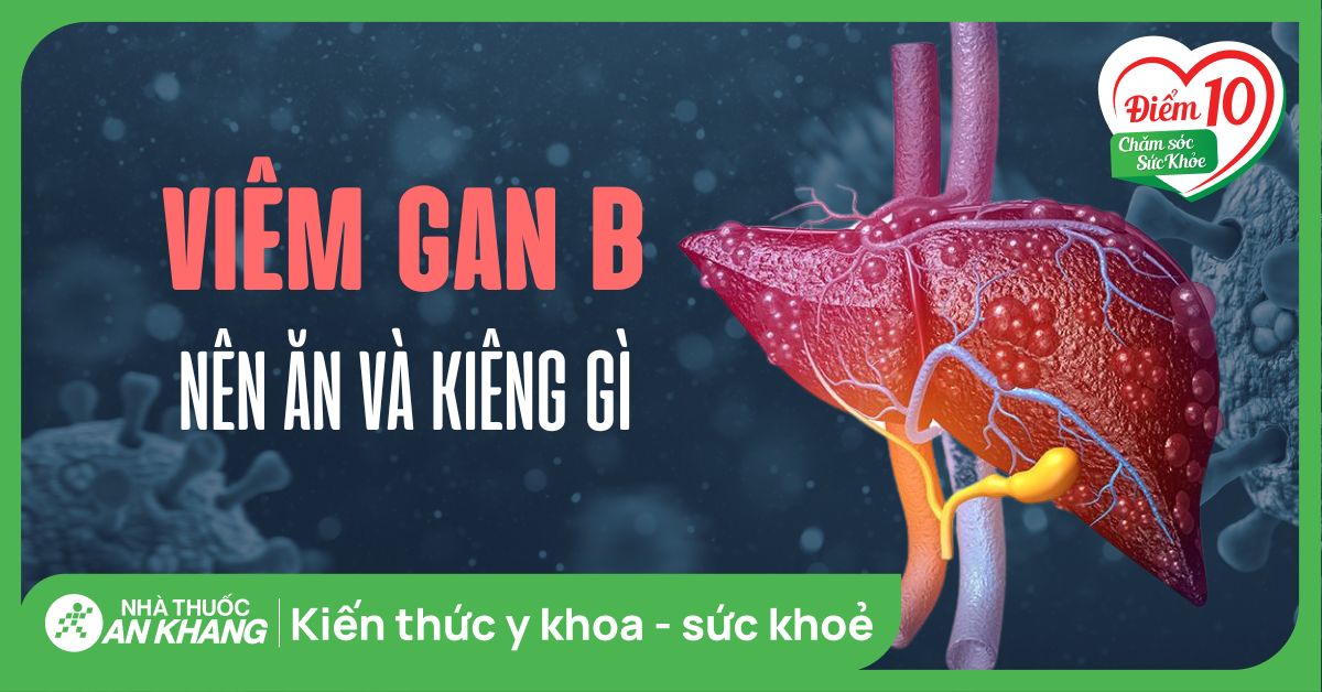 Người bị viêm gan B nên ăn gì? 19 thực phẩm nên ăn và kiêng cần chú ý