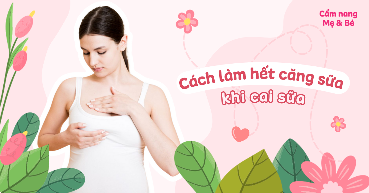 Cách làm mất sữa khi cai sữa - Các phương pháp hiệu quả và an toàn