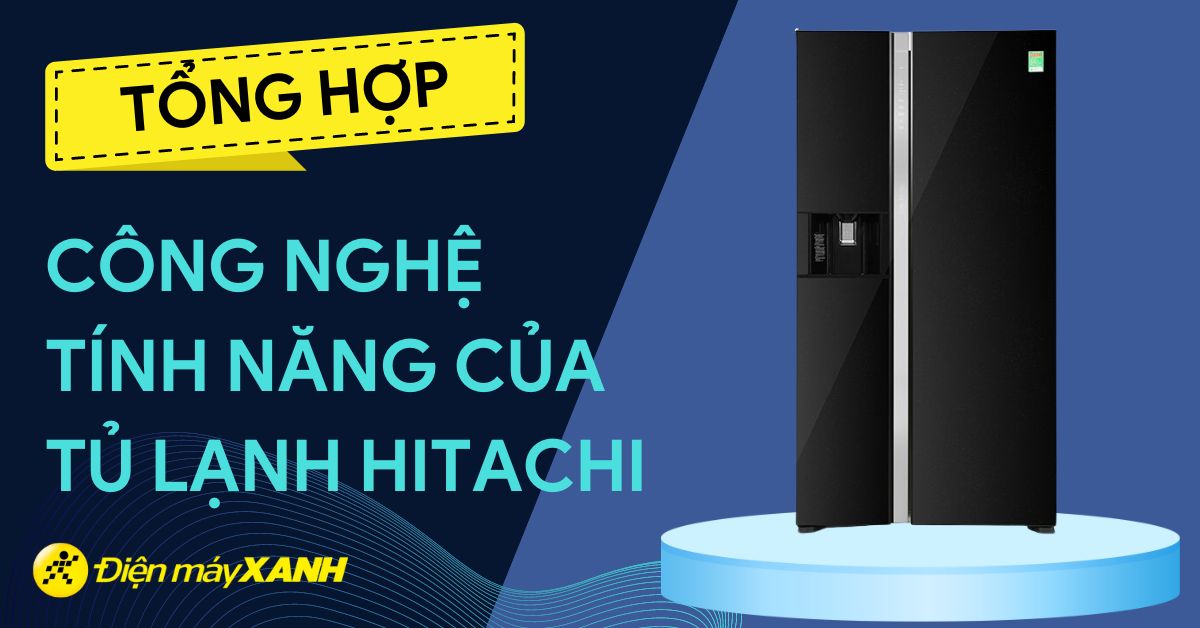 Tổng hợp công nghệ và tính năng nổi bật trên tủ lạnh Hitachi 2024