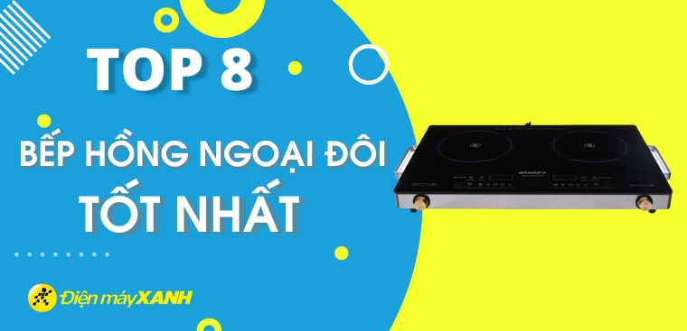 Bếp hồng ngoại đôi loại nào tốt? Top 8 bếp hồng ngoại đôi tốt nhất tại Điện máy XANH