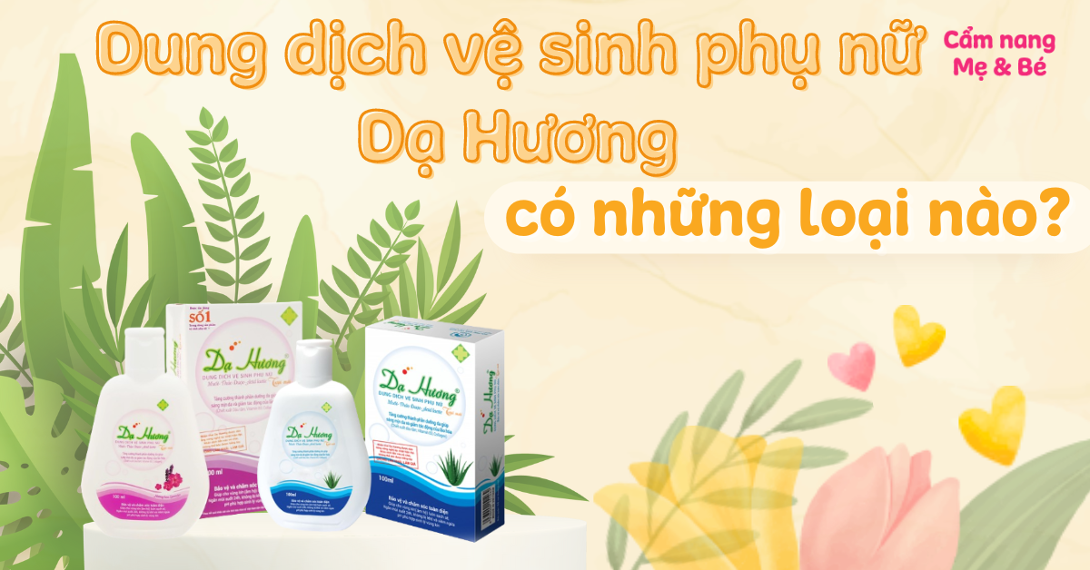 Dung dịch vệ sinh phụ nữ Dạ Hương có những loại nào? Loại nào tốt?