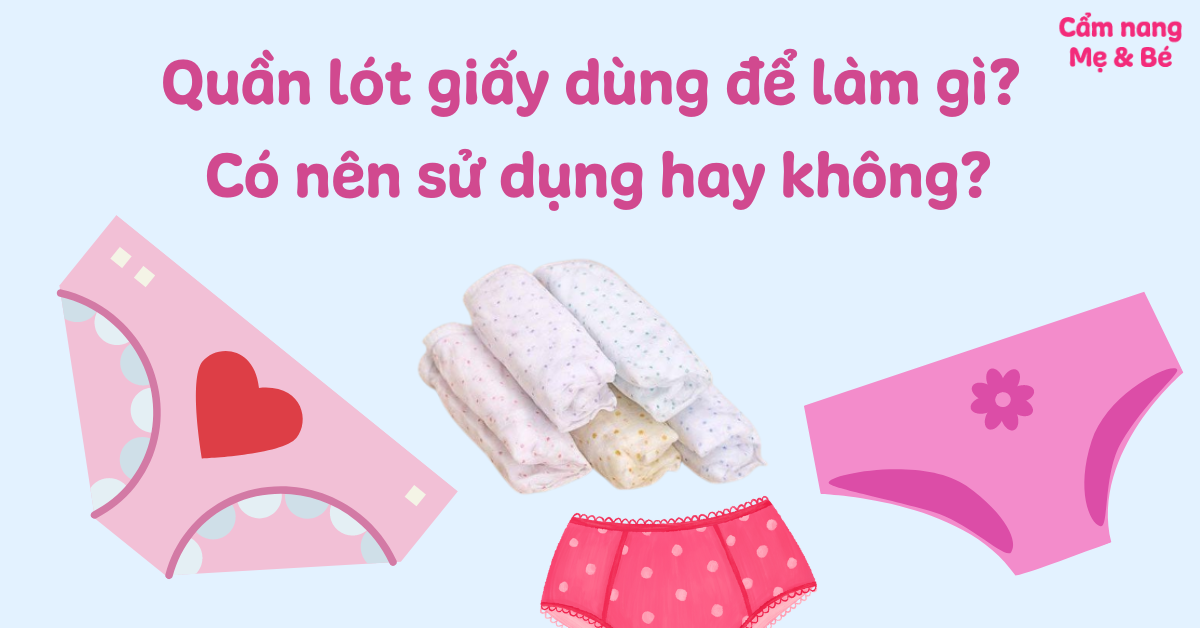 Quần lót giấy dùng để làm gì? Có nên sử dụng hay không?
