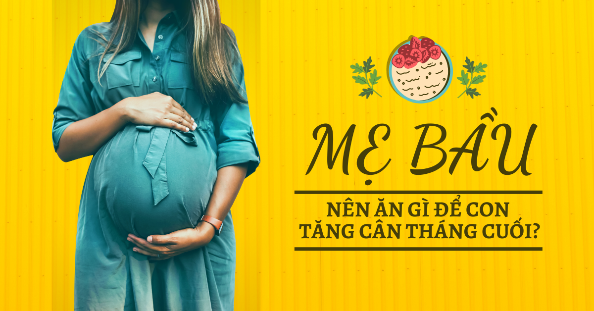 Thực phẩm nào giúp mẹ bầu và thai nhi thoải mái trong giai đoạn 2 tháng cuối thai kỳ? 
