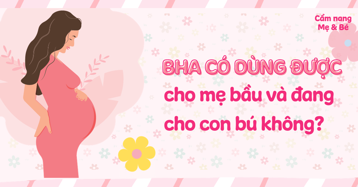 BHA có dùng được cho bà bầu và phụ nữ cho con bú không? Cần lưu ý gì?