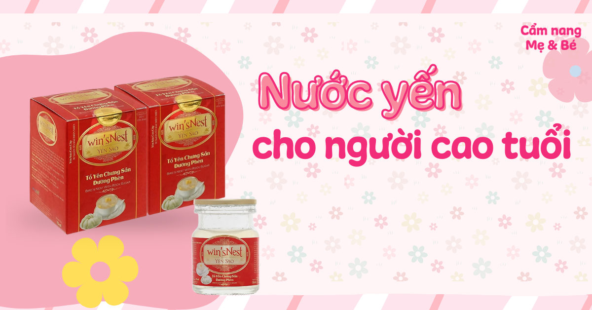 Top 5 loại nước yến cho người cao tuổi tốt được ưa chuộng hiện nay