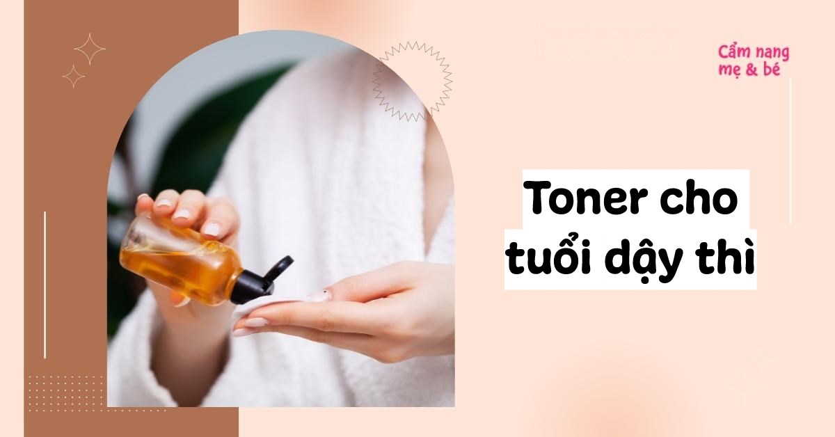 Tại sao da dầu mụn tuổi dậy thì cần sử dụng toner?
