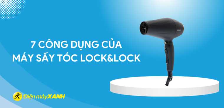 7 công dụng tuyệt vời mà máy sấy tóc Lock&Lock mang lại cho gia đình