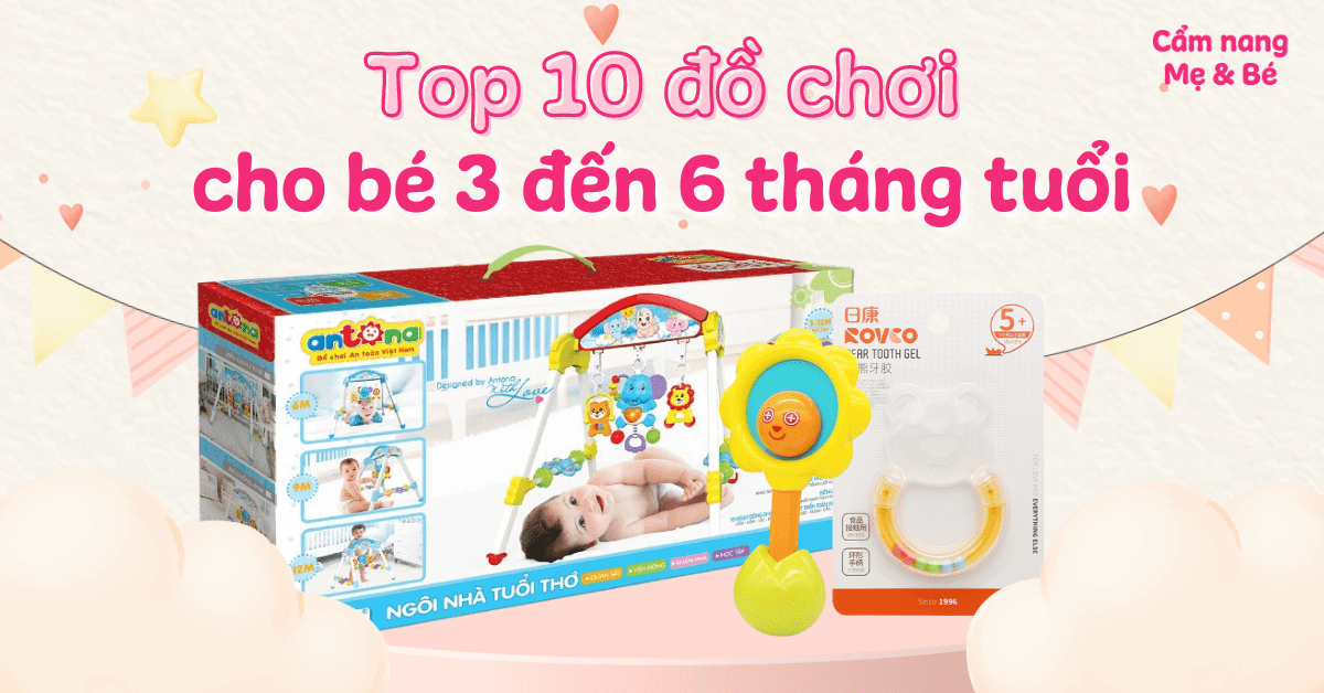 Top 10 đồ chơi cho bé 3 đến 6 tháng tuổi thông minh, phát triển trí tuệ