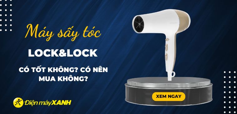 Máy sấy tóc Lock&Lock có tốt không? Có nên mua không?