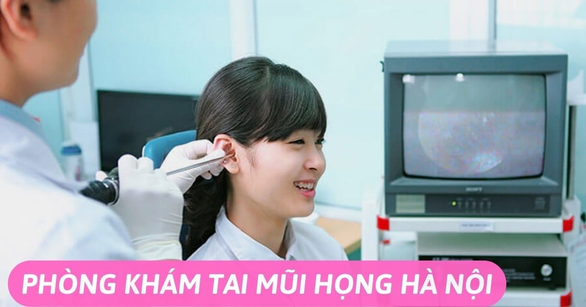 Top 12 phòng khám tai mũi họng Hà Nội nổi tiếng, uy tín