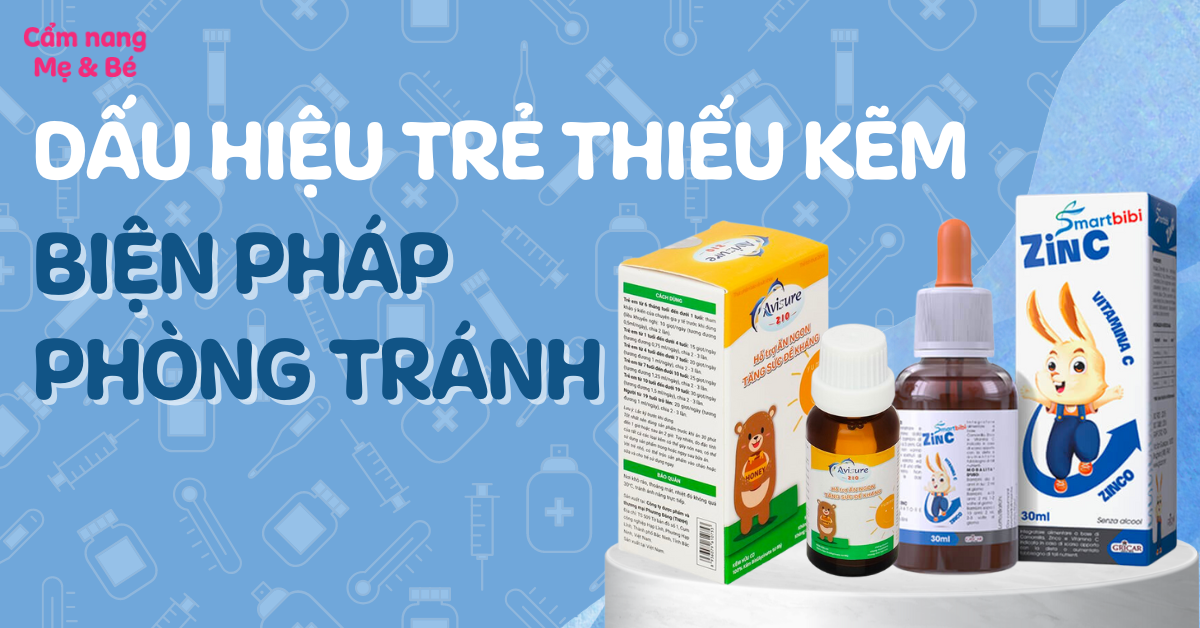 Dấu hiệu trẻ thiếu kẽm và các biện pháp phòng tránh mẹ nên biết