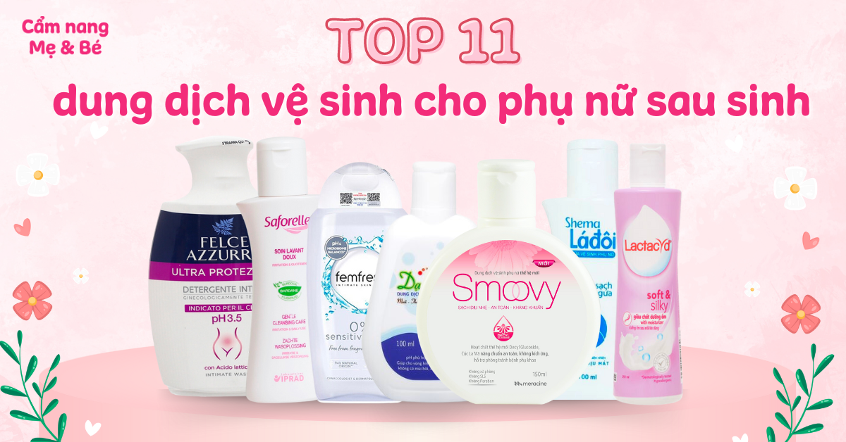 Top 11 dung dịch vệ sinh phụ nữ sau sinh cho mẹ bỉm an toàn và chất lượng