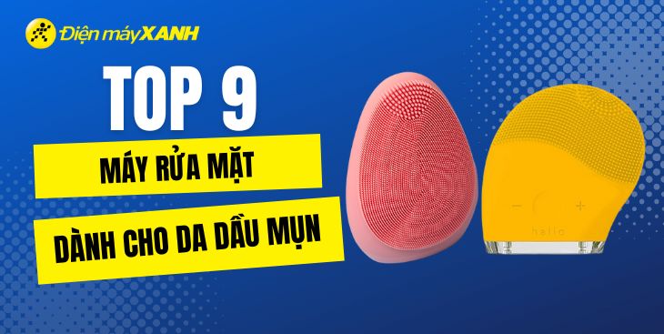 Top 9 thương hiệu máy rửa mặt tốt cho da dầu mụn được tin dùng ngày nay