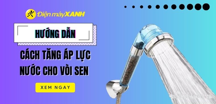 Mách bạn 6 cách tăng áp lực nước cho vòi sen hiệu quả mà bạn nên biết