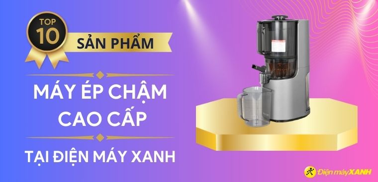 Top 10 máy ép chậm đẳng cấp tô điểm cho gian bếp gia đình bạn