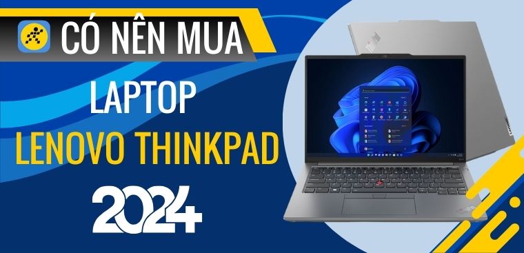 Có nên mua laptop Lenovo Thinkpad? Top 4 laptop Thinkpad đáng mua tại Kinh Nghiệm Hay