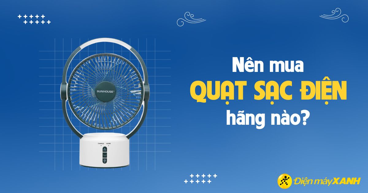 Quạt sạc hãng nào tốt? 3 thương hiệu quạt sạc phổ biến hiện nay