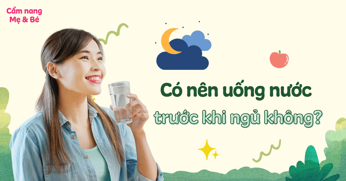 Có nên uống nước trước khi đi ngủ không? Có lợi ích gì?