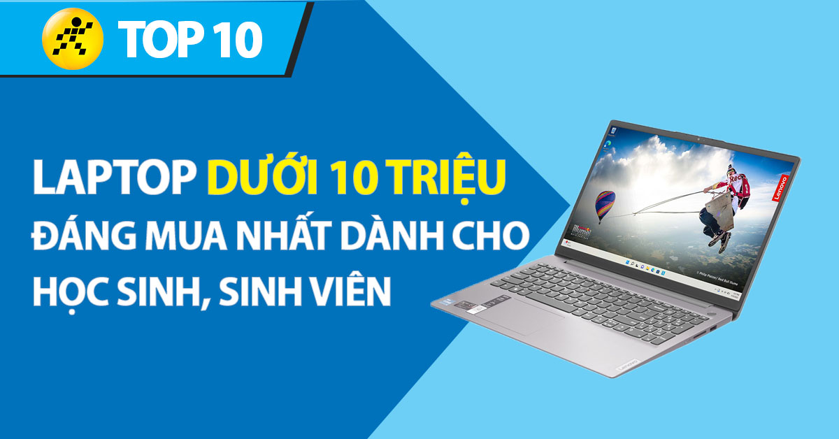 Top 10 laptop dưới 10 triệu đáng mua nhất dành cho học sinh, sinh viên