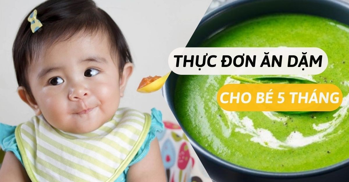 Thực đơn ăn dặm cho bé 5 tháng cần có món gì?