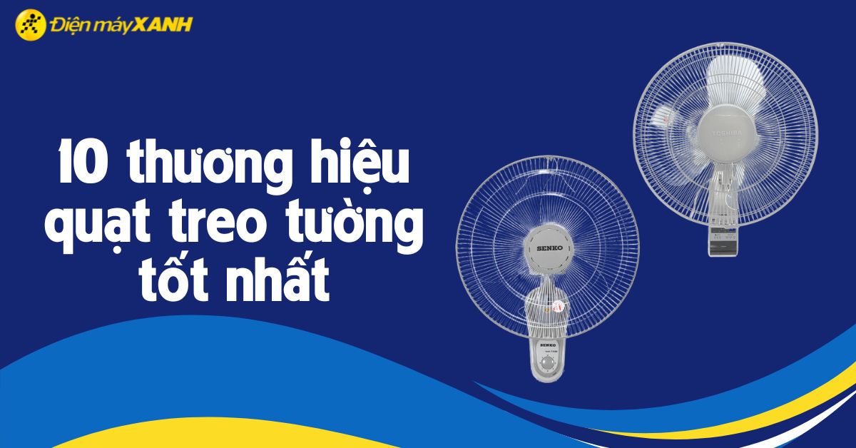 Quạt treo tường hãng nào tốt? 10 thương hiệu quạt treo tường phổ biến hiện nay
