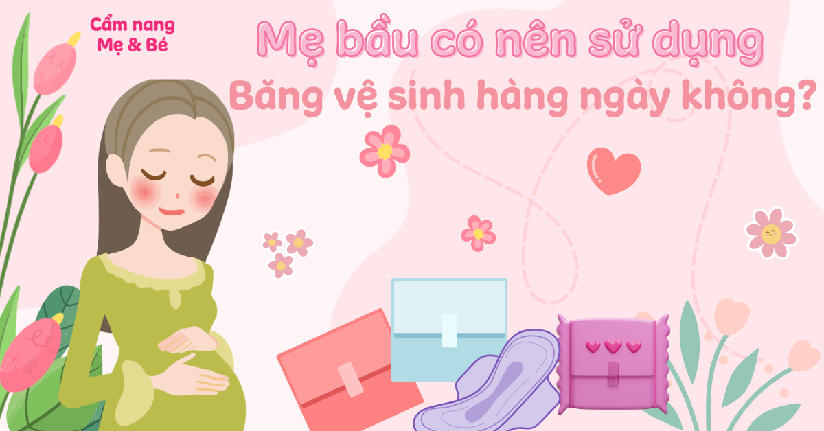 Mẹ bầu có nên sử dụng băng vệ sinh hàng ngày không? Cần lưu ý những gì?