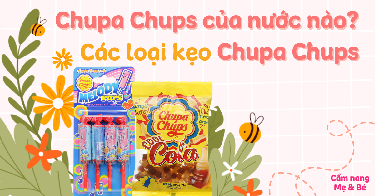 Chupa Chups của nước nào? Các loại kẹo Chupa Chups trên thị trường
