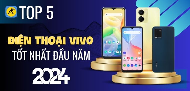 Top 5 điện thoại Vivo tốt nhất đầu năm 2024 tại Điện máy XANH
