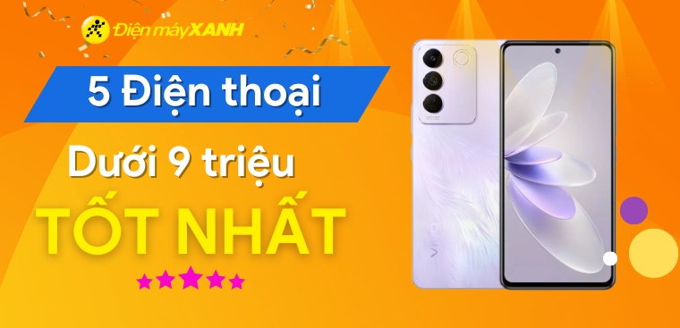 Top 5 điện thoại dưới 9 triệu tốt nhất 2023 tại Điện máy XANH